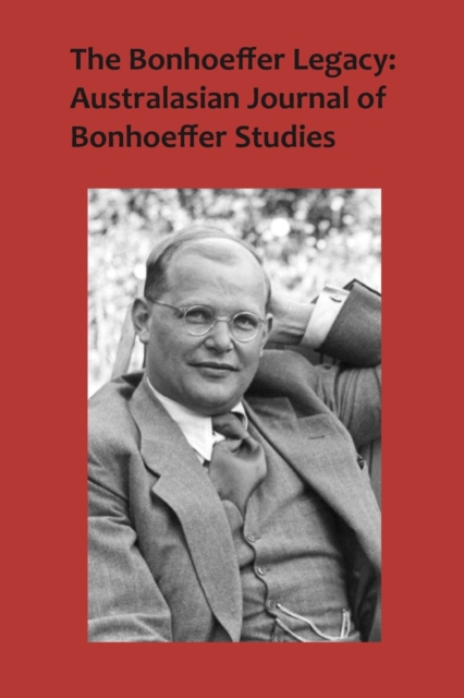 The Bonhoeffer Legacy : Australasian Journal of Bonhoeffer Studies Volume 3, No 2, Paperback / softback Book