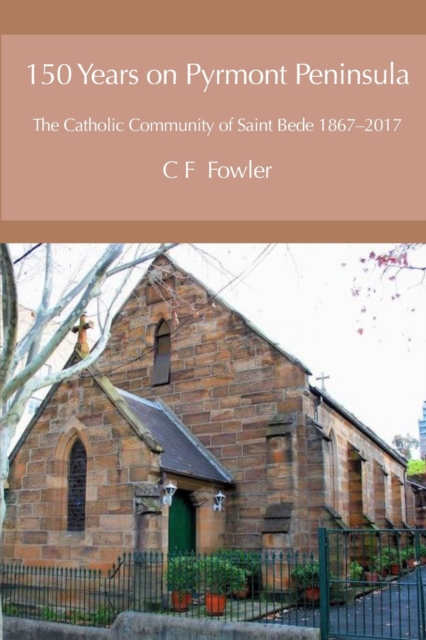 150 Years of Pyrmont Peninsula : The Catholic Community of St. Bede 1867-2017, Paperback / softback Book