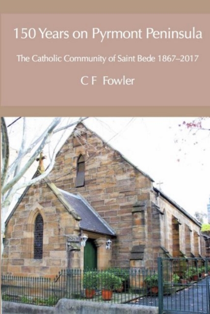 150 Years of Pyrmont Peninsula : The Catholic Community of St. Bede 1867-2017, Hardback Book