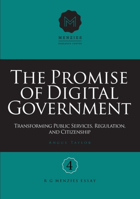 The Promise of Digital Government : Transforming Public Services, Regulation, and Citizenship Menzies Research Centre Number 4, Paperback / softback Book