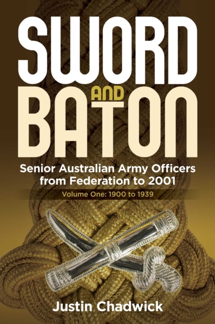 Sword and Baton Volume 1: 1900 to 1939 : Senior Australian Army Officers from Federation to 2001, EPUB eBook