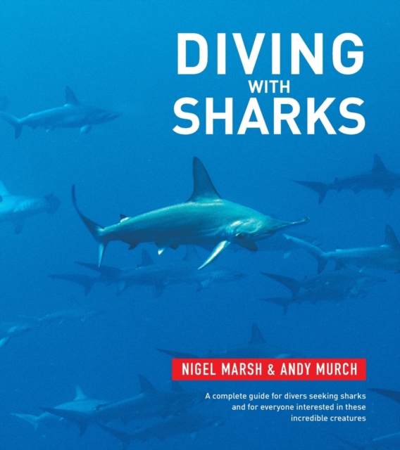 Diving With Sharks : This book is a complete guide for divers seeking sharks and everyone interested in this incredible creatures, Paperback / softback Book