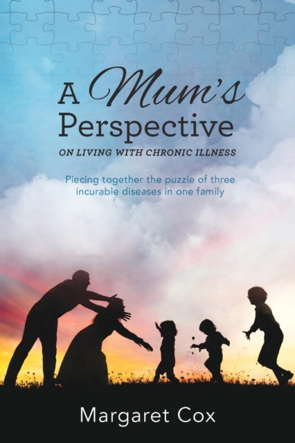 A Mum's Perspective on Living with Chronic Illness : Piecing Together the Puzzle of Three Incurable Diseases in One Family, Paperback / softback Book