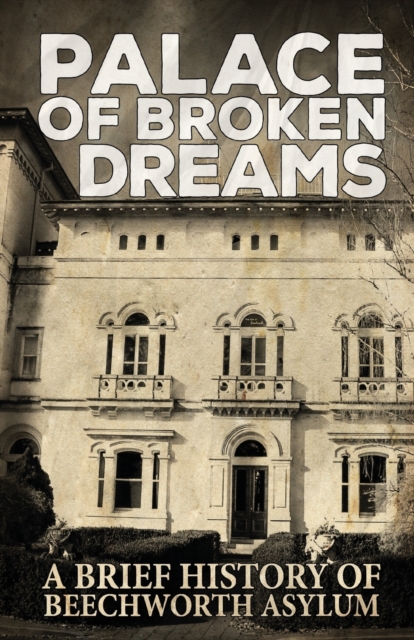 Palace of Broken Dreams : A Brief History of Beechworth Asylum, Paperback / softback Book