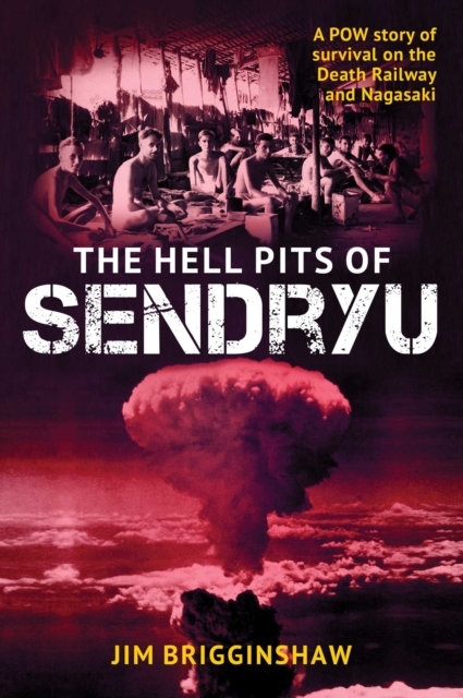 The Hell Pit of Sendryu : A POW story of survival on the Death Railway and Nagasaki, EPUB eBook