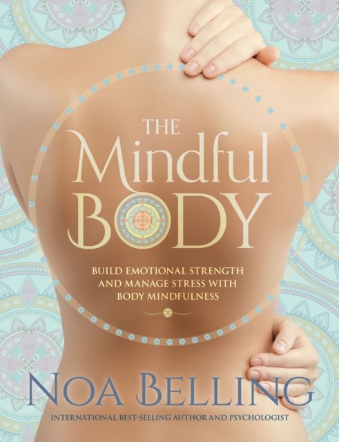The Mindful Body : Build Emotional Strength and Manage Stress with Body Mindfulness, Paperback / softback Book