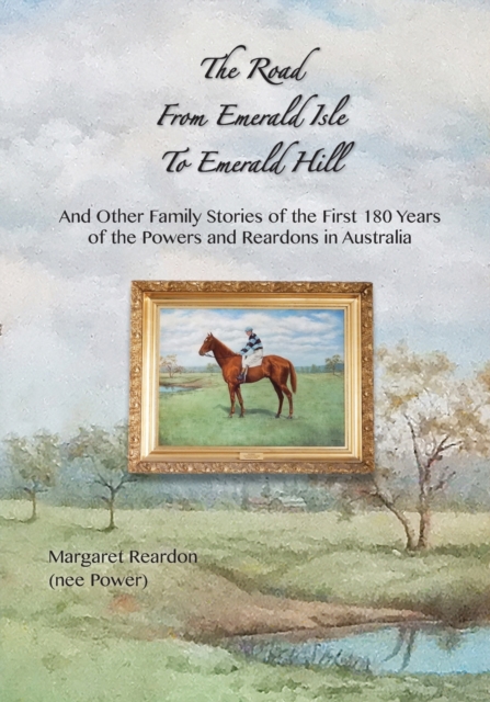 The Road from Emerald Isle to Emerald Hill : ... and Other Family Stories of the First 180 Years of the Powers and Reardons in Australia, Paperback / softback Book