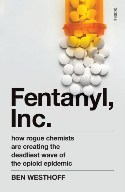 Fentanyl, Inc. : how rogue chemists are creating the deadliest wave of the opioid epidemic, EPUB eBook