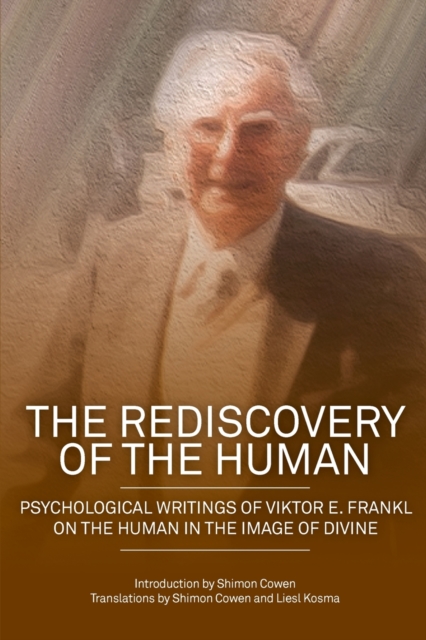 The Rediscovery of the Human : Psychological writings of Viktor E. Frankl on the human in the image of divine, Paperback / softback Book