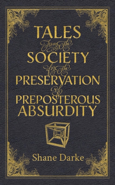 Tales from the Society for the Preservation of Preposterous Absurdity, Paperback / softback Book