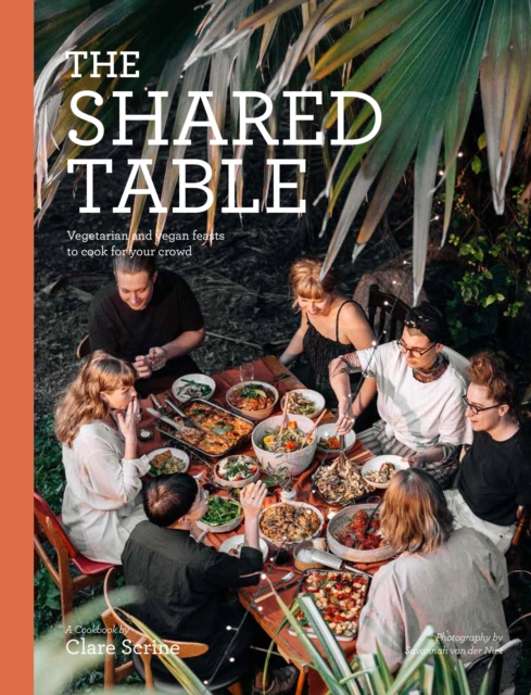 The Shared Table : Vegetarian and vegan feasts to cook for your crowd, Paperback / softback Book
