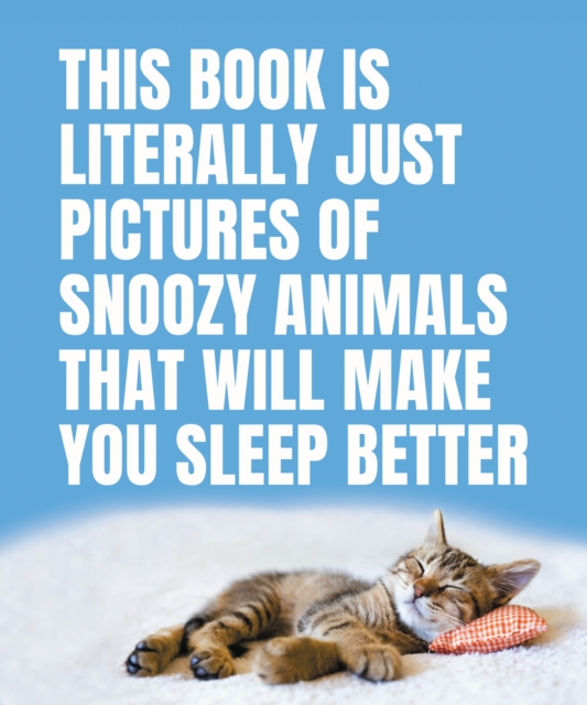 This Book Is Literally Just Pictures of Snoozy Animals That Will Make You Sleep Better, Hardback Book