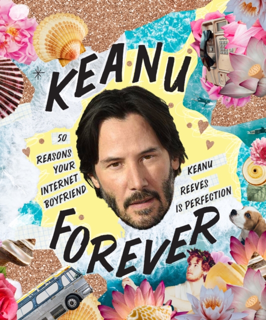 Keanu Forever : 50 reasons your internet boyfriend Keanu Reeves is perfection, Hardback Book