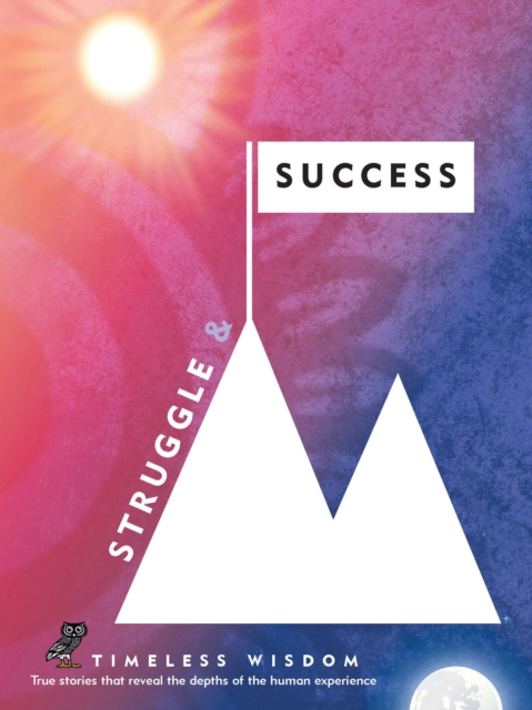 Struggle and Success : True Stories That Reveal the Depths of the Human Experience Volume 3, Hardback Book