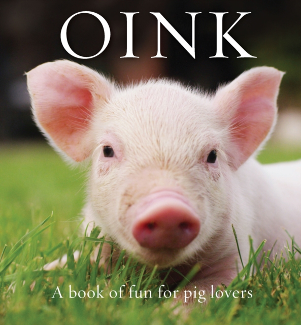 Oink : A Book of Fun for Pig Lovers, Hardback Book