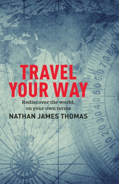 Travel Your Way : Rediscover the world, on your own terms, Paperback / softback Book
