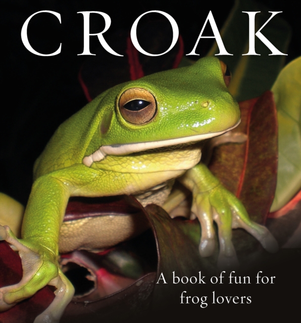 Croak : A Book of Fun for Frog Lovers, Hardback Book