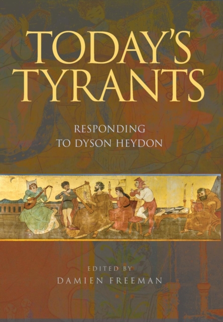 TODAY'S TYRANTS : RESPONDING TO DYSON HEYDON, Hardback Book