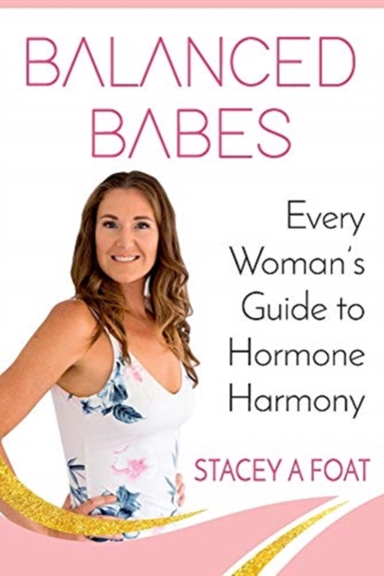Balanced Babes : Every Woman's Guide to Hormone Harmony, Paperback / softback Book