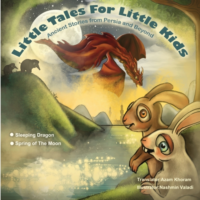 Sleeping Dragon and Spring of the Moon : Little Tales for Little Kids: Ancient Stories from Persia and Beyond., Paperback / softback Book
