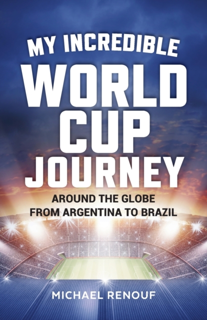 My Incredible World Cup Journey - Around the Globe from Argentina to Brazil, Paperback / softback Book