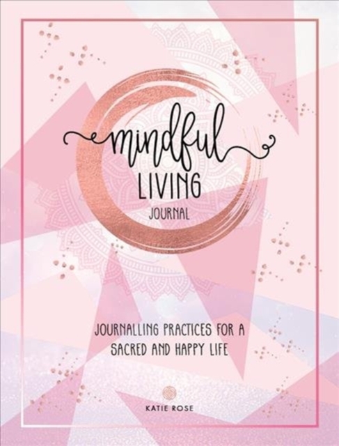 Mindful Living Journal : Journalling Practices for a sacred and happy life, Paperback / softback Book