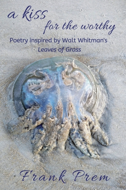 A Kiss For The Worthy : Poetry inspired by the Walt Whitman poem 'Leaves of Grass', Paperback / softback Book