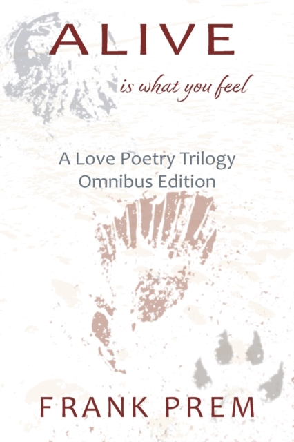 Alive Is What You Feel : A Love Poetry Trilogy Omnibus Edition, Paperback / softback Book