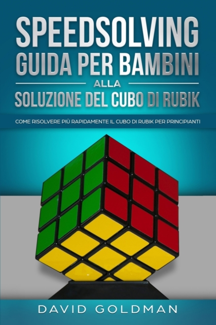 Speedsolving - Guida per Bambini alla Soluzione del Cubo di Rubik : Come Risolvere piu Rapidamente il Cubo di Rubik per Principianti, Paperback / softback Book