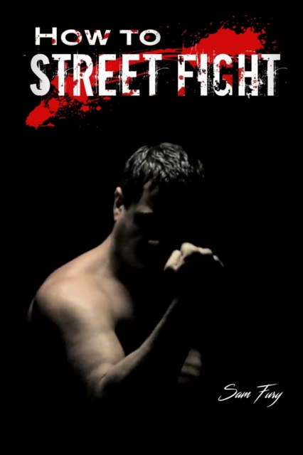 How to Street Fight : Street Fighting Techniques for Learning Self-Defense, Paperback / softback Book
