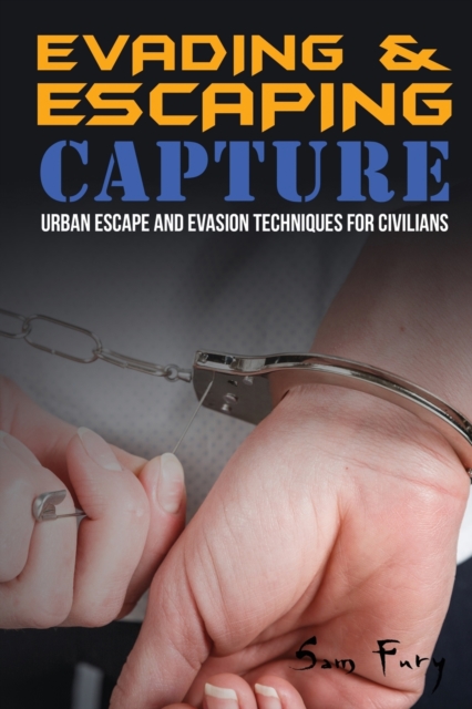 Evading and Escaping Capture : Urban Escape and Evasion Techniques for Civilians, Paperback / softback Book