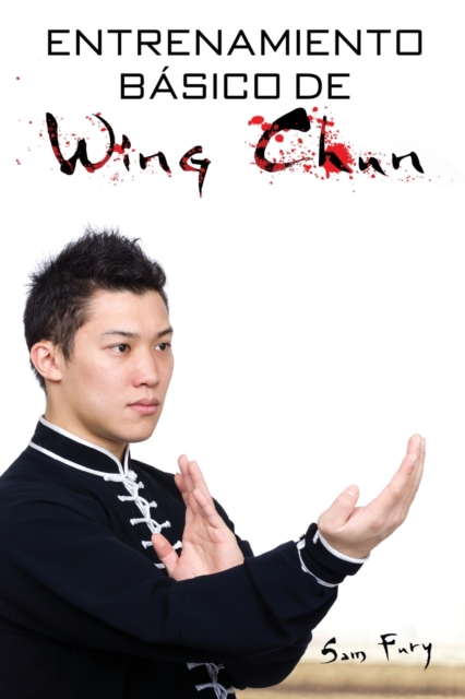 Entrenamiento B?sico de Wing Chun : Entrenamiento y T?cnicas de la Pelea Callejera Wing Chun, Paperback / softback Book