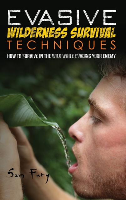 Evasive Wilderness Survival Techniques : How to Survive in the Wild While Evading Your Captors, Hardback Book