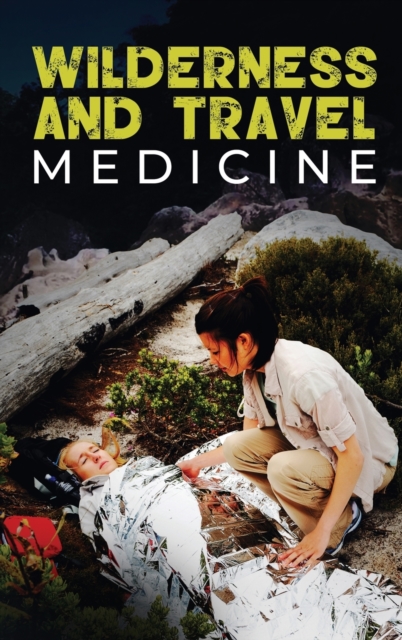 Wilderness and Travel Medicine : A Complete Wilderness Medicine and Travel Medicine Handbook, Hardback Book