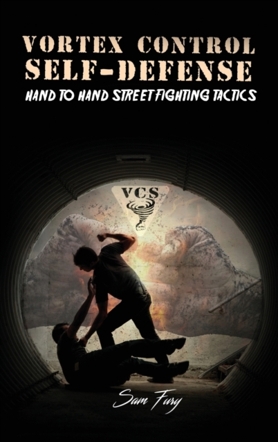 Vortex Control Self-Defense : Hand to Hand Street Fighting Tactics, Hardback Book