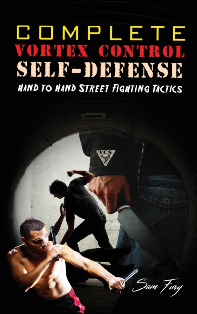 Complete Vortex Control Self-Defense : Hand to Hand Combat, Knife Defense, and Stick Fighting, Hardback Book