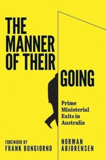 The Manner of Their Going : Prime Ministerial Exits from Lynne to Abbott, Paperback / softback Book