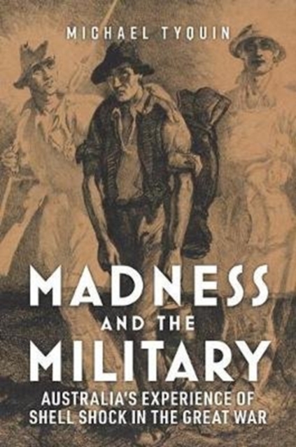 Madness and the Military : Australia'S Experience of Shell Shock in the Great War, Paperback / softback Book