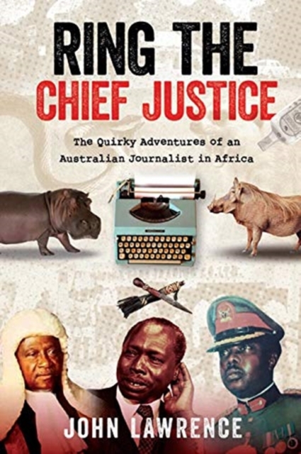 Ring the Chief Justice : The Quirky Adventures of an Australian Journalist in Africa, Paperback / softback Book