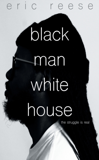 Black Man White House : The Struggle is Real, Paperback / softback Book