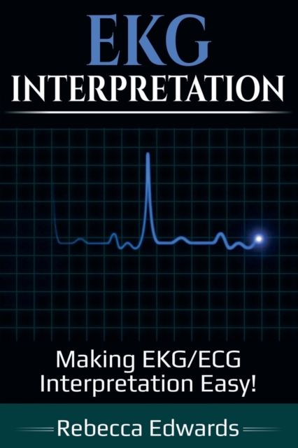 EKG Interpretation : Making EKG/ECG Interpretation Easy!, Paperback / softback Book