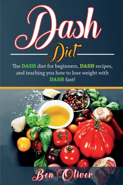 DASH Diet : The Dash diet for beginners, DASH recipes, and teaching you how to lose weight with DASH fast!, Paperback / softback Book
