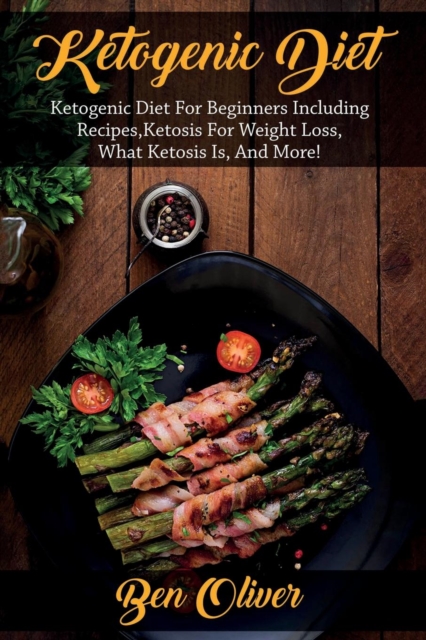 Ketogenic Diet : Ketogenic diet for beginners including recipes, ketosis for weight loss, what ketosis is, and more!, Paperback / softback Book