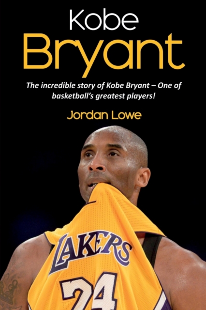 Kobe Bryant : The incredible story of Kobe Bryant - one of basketball's greatest players!, Paperback / softback Book