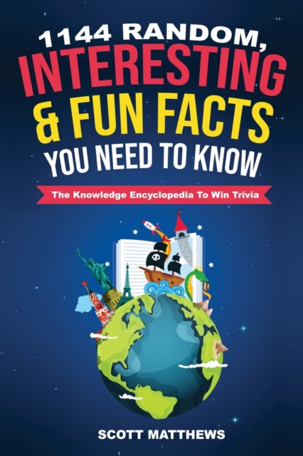 1144 Random, Interesting and Fun Facts You Need To Know - The Knowledge Encyclopedia To Win Trivia, Paperback / softback Book