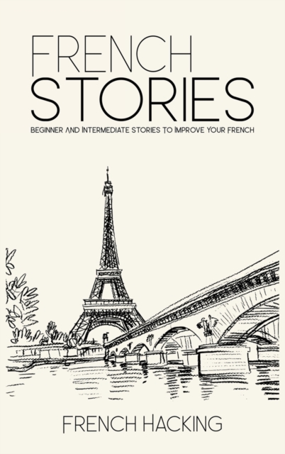 French Stories - Beginner And Intermediate Short Stories To Improve Your French, Hardback Book