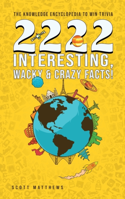 2222 Interesting, Wacky and Crazy Facts - the Knowledge Encyclopedia to Win Trivia, Hardback Book