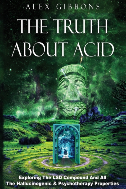 The Truth about Acid - Exploring the LSD Compound and All the Hallucinogenic and Psychotherapy Properties, Paperback / softback Book