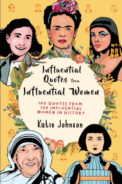 Inspiring Quotes From Inspiring Women : 100 Quotes From 100 Influential Women In History, Paperback / softback Book