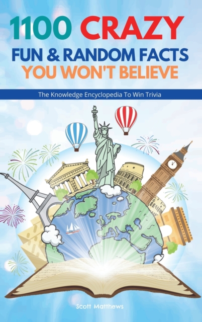 1100 Crazy Fun & Random Facts You Won't Believe - The Knowledge Encyclopedia To Win Trivia, Hardback Book